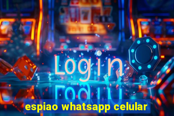 espiao whatsapp celular