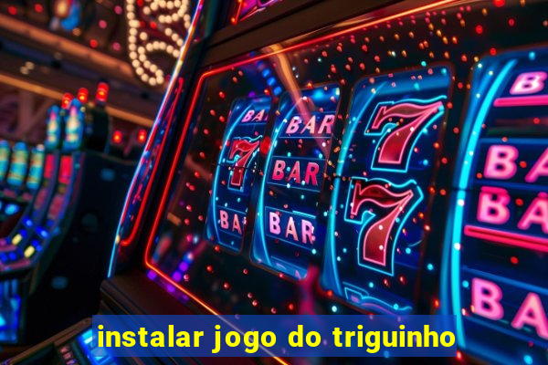 instalar jogo do triguinho