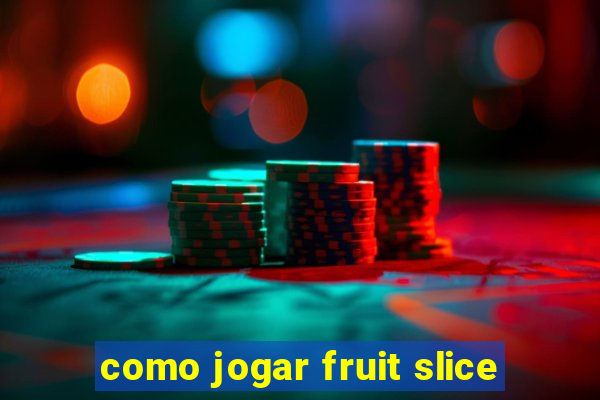 como jogar fruit slice