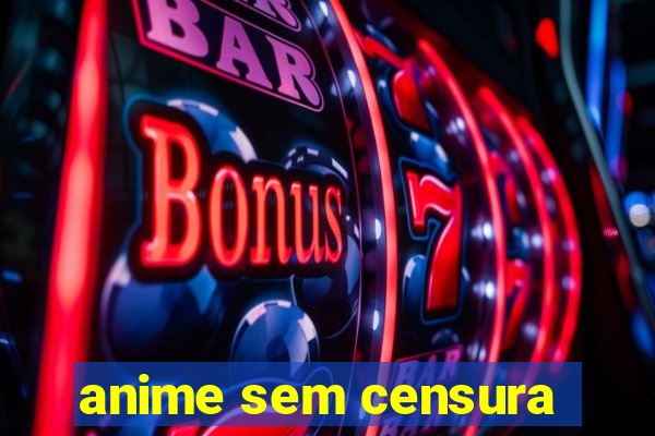 anime sem censura