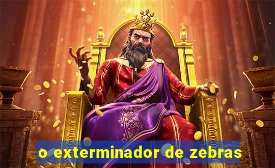 o exterminador de zebras