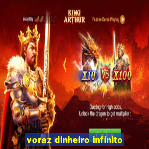 voraz dinheiro infinito