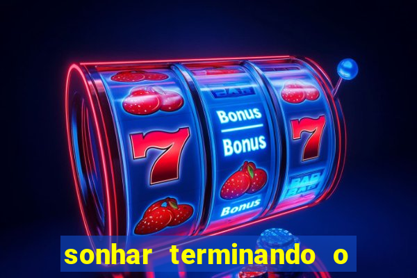 sonhar terminando o namoro jogo do bicho