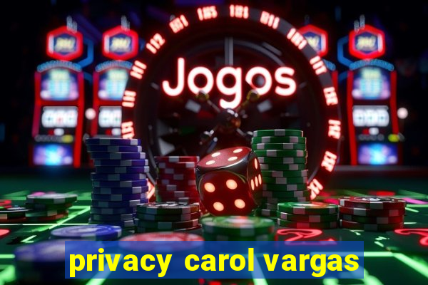 privacy carol vargas