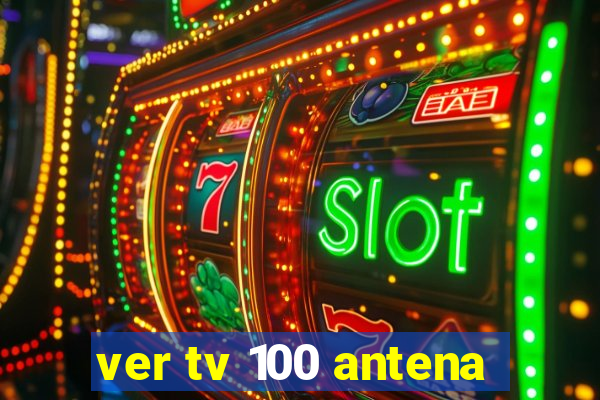 ver tv 100 antena