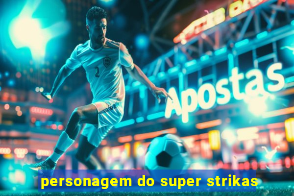 personagem do super strikas