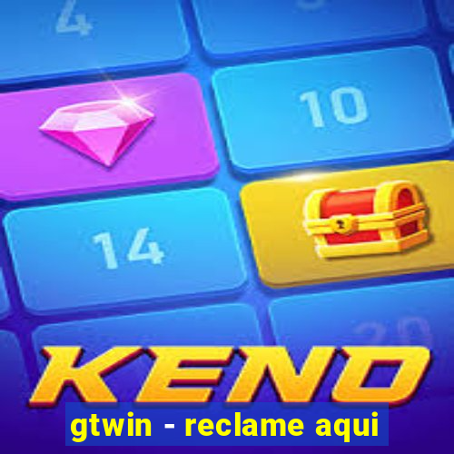 gtwin - reclame aqui