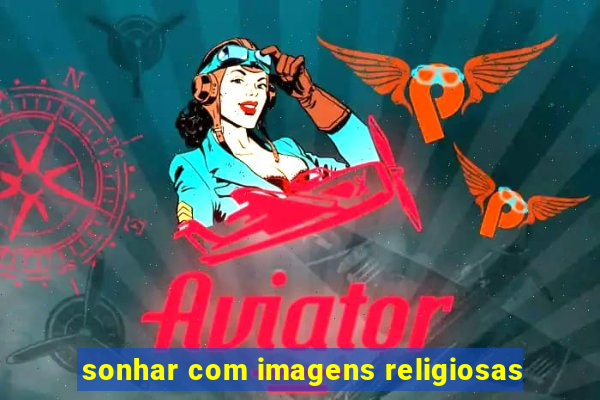 sonhar com imagens religiosas