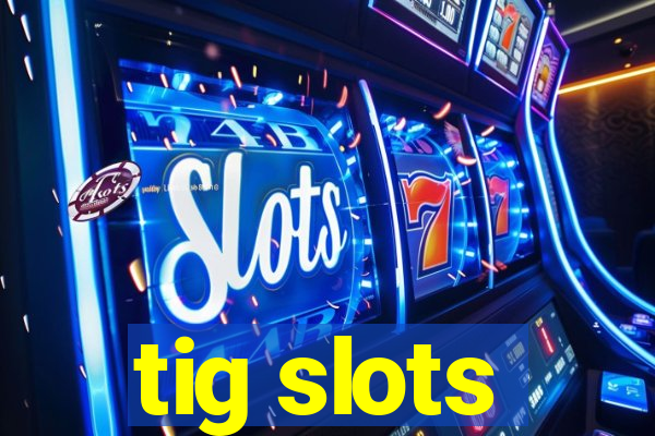 tig slots