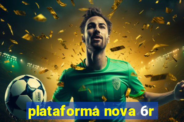 plataforma nova 6r