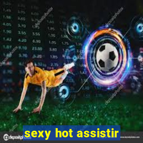 sexy hot assistir