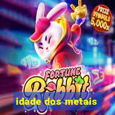 idade dos metais