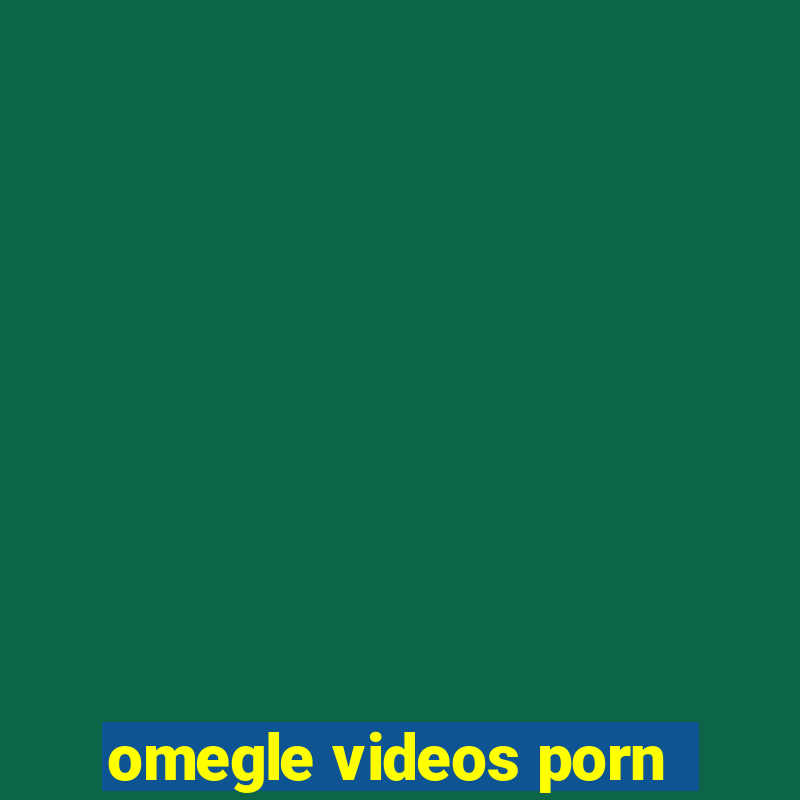 omegle videos porn