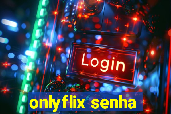 onlyflix senha