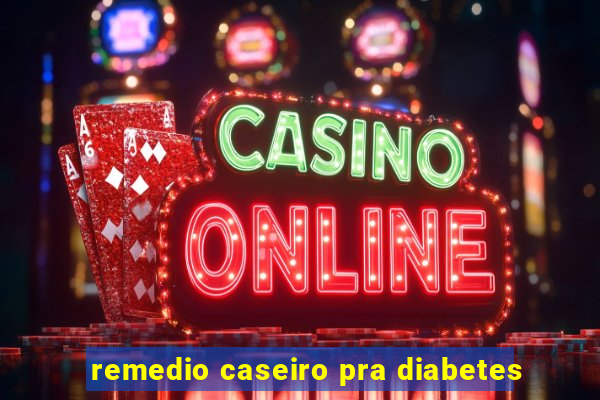 remedio caseiro pra diabetes