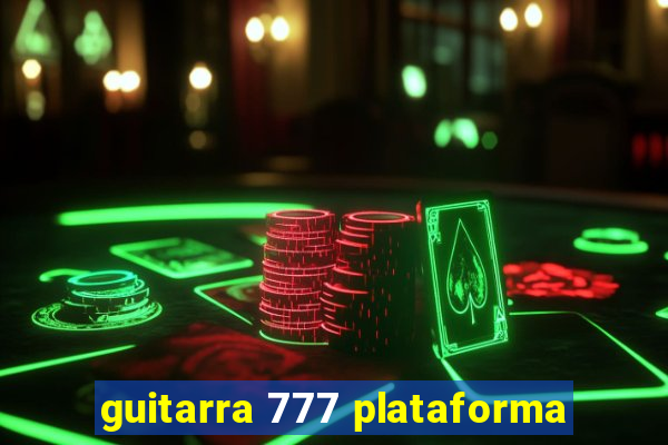 guitarra 777 plataforma