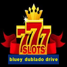 bluey dublado drive