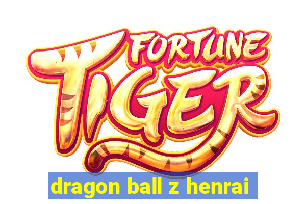 dragon ball z henrai