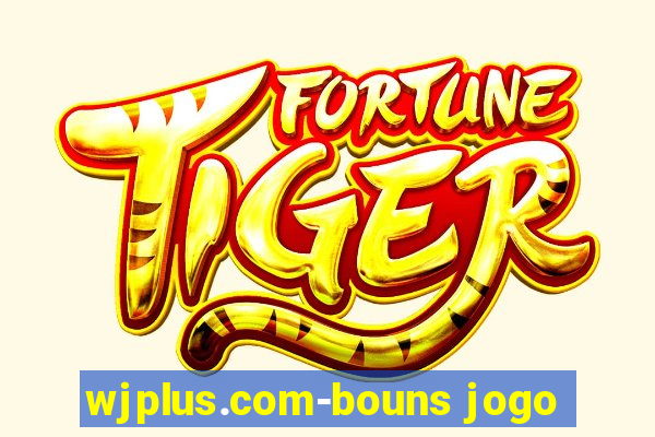 wjplus.com-bouns jogo