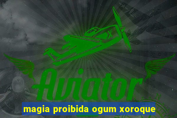 magia proibida ogum xoroque