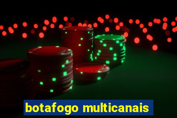 botafogo multicanais