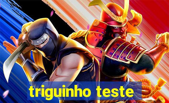 triguinho teste