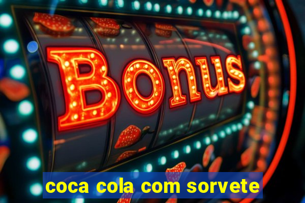 coca cola com sorvete