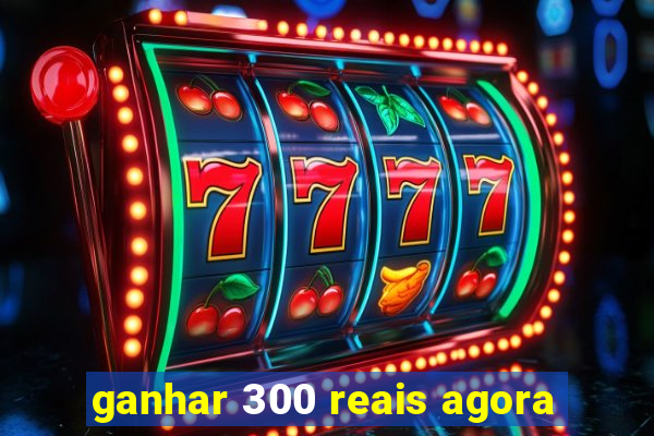 ganhar 300 reais agora