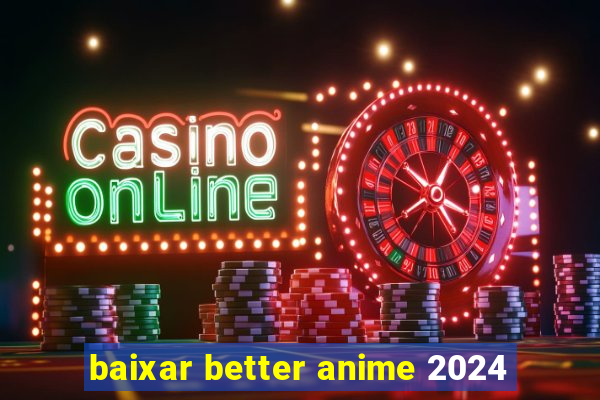 baixar better anime 2024