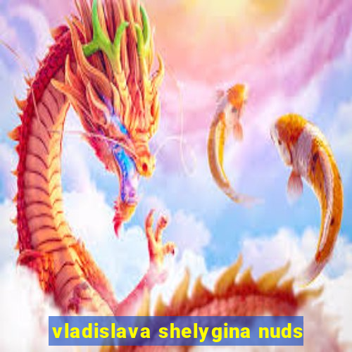 vladislava shelygina nuds