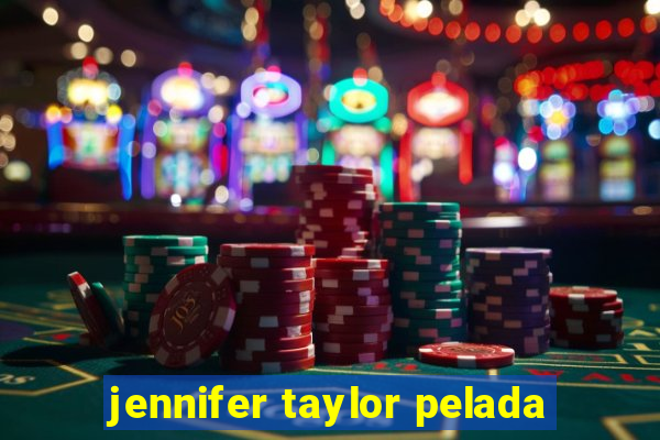 jennifer taylor pelada