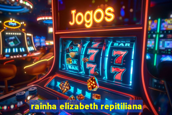 rainha elizabeth repitiliana