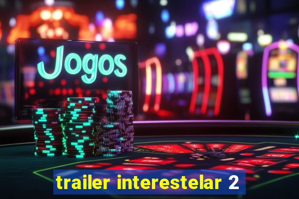 trailer interestelar 2