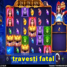 travesti fatal