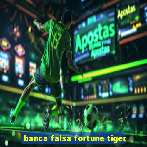 banca falsa fortune tiger