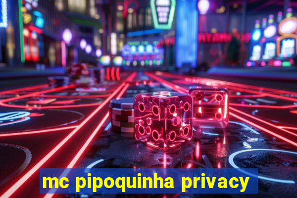 mc pipoquinha privacy