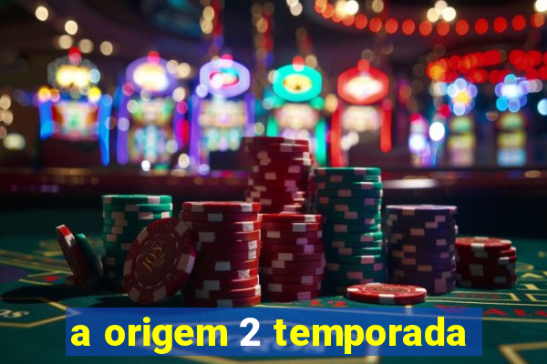 a origem 2 temporada