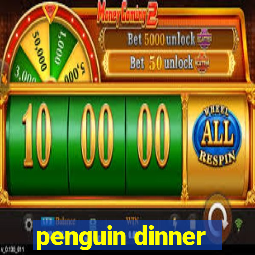 penguin dinner