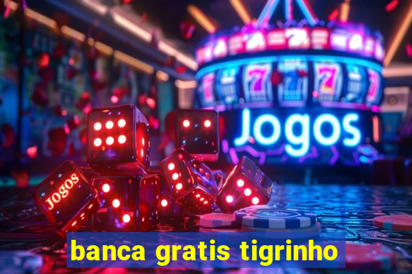 banca gratis tigrinho