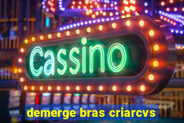 demerge bras criarcvs