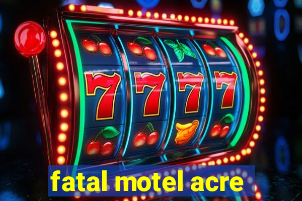 fatal motel acre