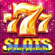 privacy pipokinha