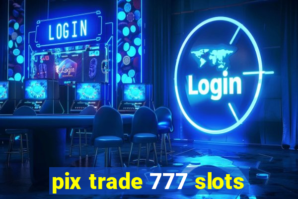 pix trade 777 slots