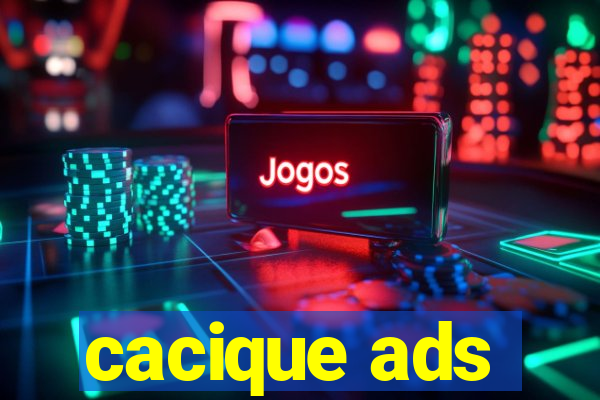 cacique ads