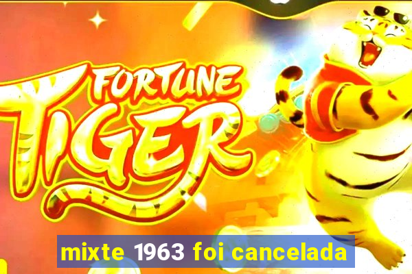 mixte 1963 foi cancelada