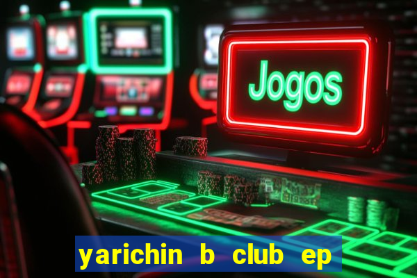 yarichin b club ep 2 dublado