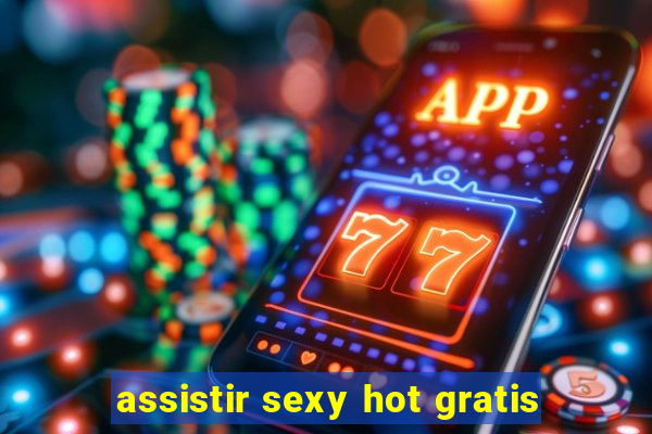 assistir sexy hot gratis