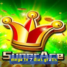 mega tv 7 dias grátis