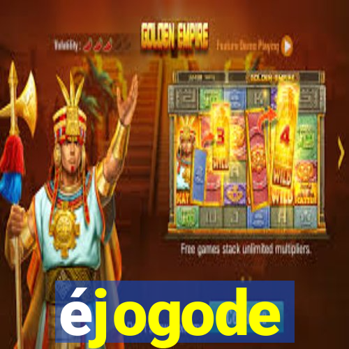 éjogode