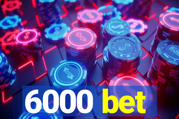 6000 bet